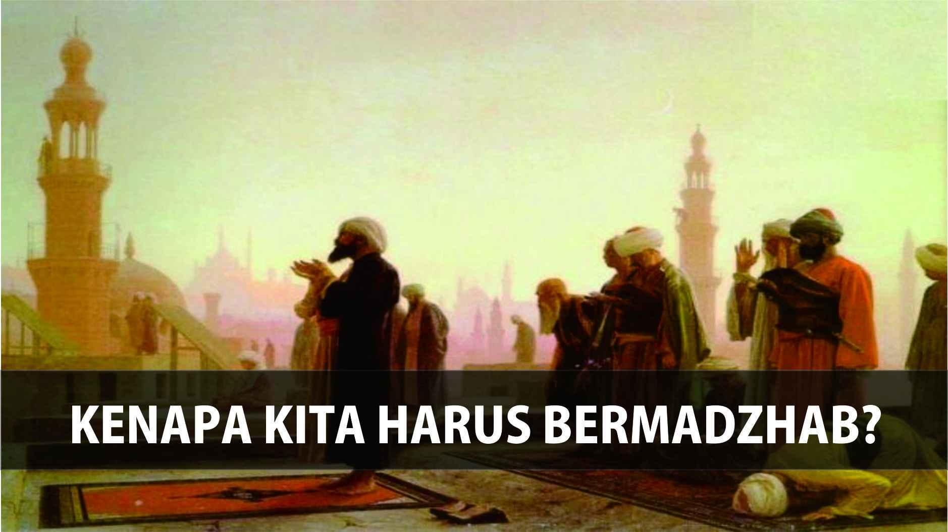 Kenapa Kita Harus Bermadzhab?